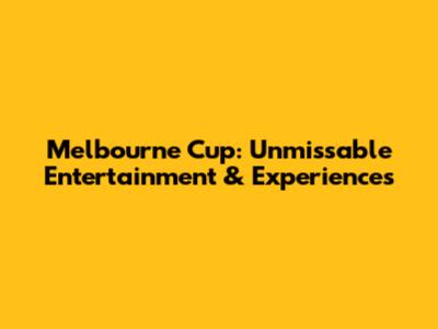 Melbourne Cup: Unmissable Entertainment & Experiences