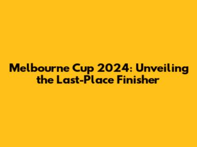 Melbourne Cup 2024: Unveiling the Last-Place Finisher