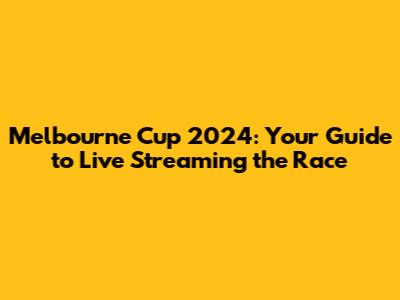 Melbourne Cup 2024: Your Guide to Live Streaming the Race