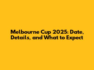 Melbourne Cup 2025: Date, Details, and What to Expect