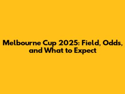 Melbourne Cup 2025: Field, Odds, and What to Expect