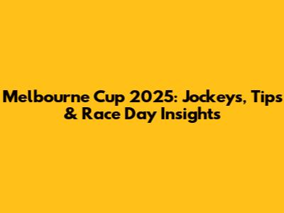 Melbourne Cup 2025: Jockeys, Tips & Race Day Insights