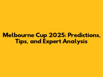 Melbourne Cup 2025: Predictions, Tips, and Expert Analysis