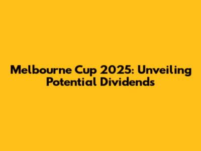 Melbourne Cup 2025: Unveiling Potential Dividends