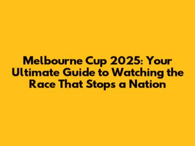 Melbourne Cup 2025: Your Ultimate Guide to Watching the Race That Stops a Nation