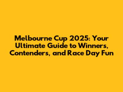 Melbourne Cup 2025: Your Ultimate Guide to Winners, Contenders, and Race Day Fun