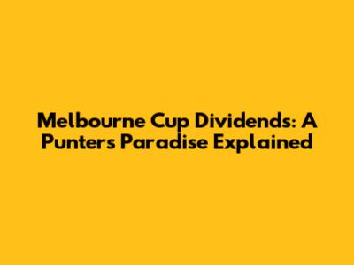 Melbourne Cup Dividends: A Punters' Paradise Explained