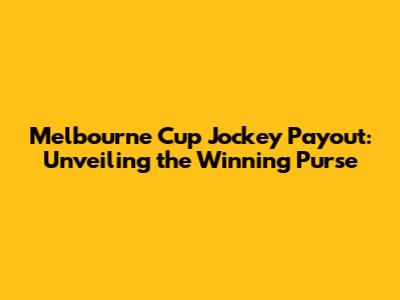 Melbourne Cup Jockey Payout: Unveiling the Winning Purse