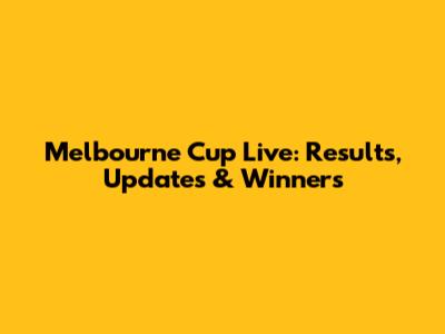Melbourne Cup Live: Results, Updates & Winners