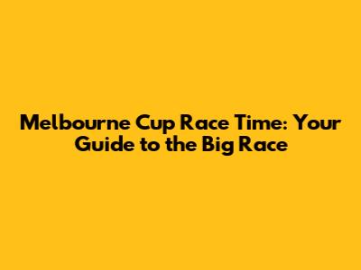 Melbourne Cup Race Time: Your Guide to the Big Race
