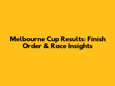 Melbourne Cup Results: Finish Order & Race Insights