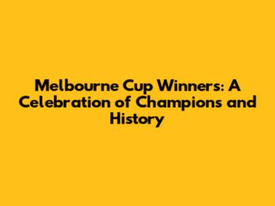 Melbourne Cup Winners: A Celebration of Champions and History