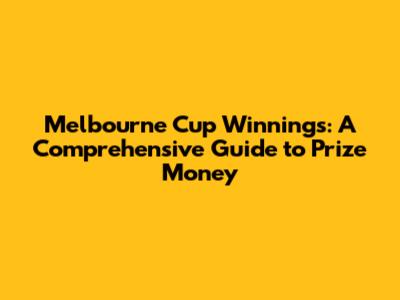 Melbourne Cup Winnings: A Comprehensive Guide to Prize Money