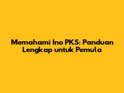 Memahami Ino PKS: Panduan Lengkap untuk Pemula