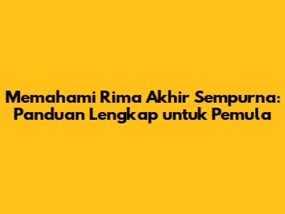 Memahami Rima Akhir Sempurna: Panduan Lengkap untuk Pemula