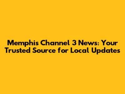 Memphis Channel 3 News: Your Trusted Source for Local Updates