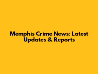 Memphis Crime News: Latest Updates & Reports