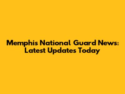 Memphis National Guard News: Latest Updates Today