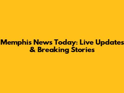 Memphis News Today: Live Updates & Breaking Stories