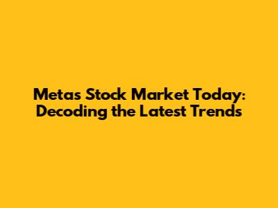 Meta's Stock Market Today: Decoding the Latest Trends
