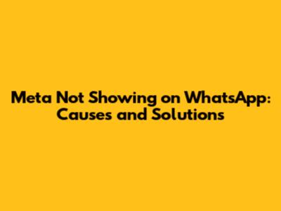 Meta Not Showing on WhatsApp: Causes and Solutions