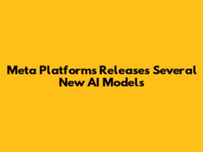 Meta Platforms Releases Several New AI Models