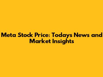 Meta Stock Price: Today's News and Market Insights