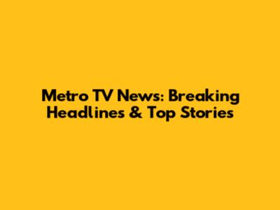 Metro TV News: Breaking Headlines & Top Stories