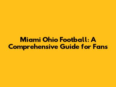Miami Ohio Football: A Comprehensive Guide for Fans