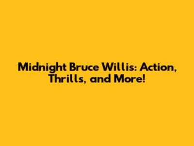 Midnight Bruce Willis: Action, Thrills, and More!