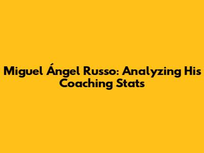 Miguel Ángel Russo: Analyzing His Coaching Stats