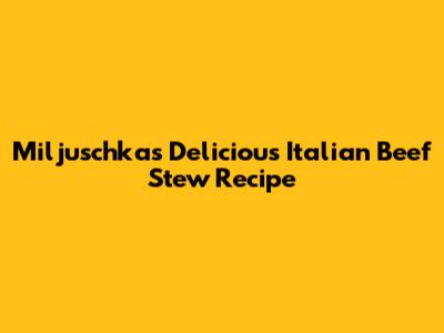 Miljuschka's Delicious Italian Beef Stew Recipe