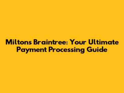 Milton's Braintree: Your Ultimate Payment Processing Guide