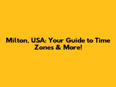 Milton, USA: Your Guide to Time Zones & More!