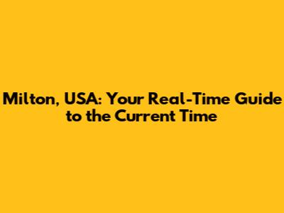 Milton, USA: Your Real-Time Guide to the Current Time