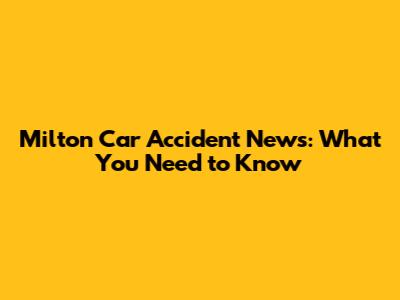 Milton Car Accident News: What You Need to Know