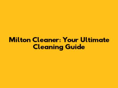 Milton Cleaner: Your Ultimate Cleaning Guide