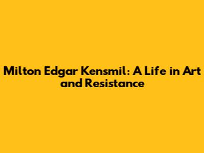 Milton Edgar Kensmil: A Life in Art and Resistance