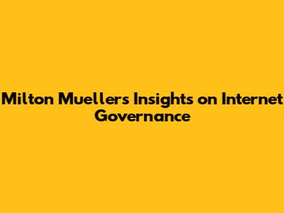 Milton Mueller's Insights on Internet Governance