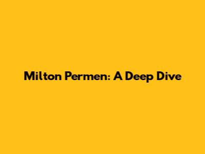 Milton Permen: A Deep Dive