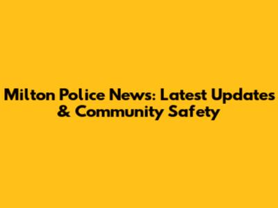 Milton Police News: Latest Updates & Community Safety