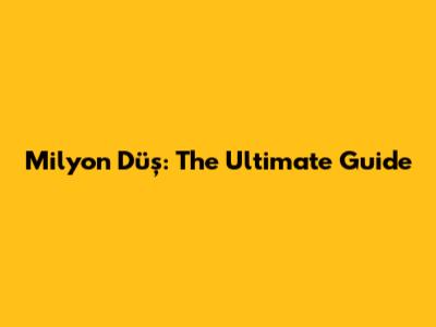 Milyon Düş: The Ultimate Guide