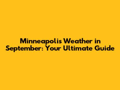 Minneapolis Weather in September: Your Ultimate Guide