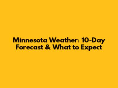 Minnesota Weather: 10-Day Forecast & What to Expect