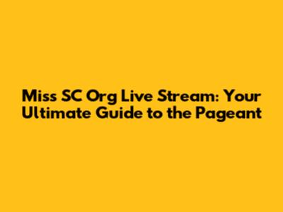 Miss SC Org Live Stream: Your Ultimate Guide to the Pageant