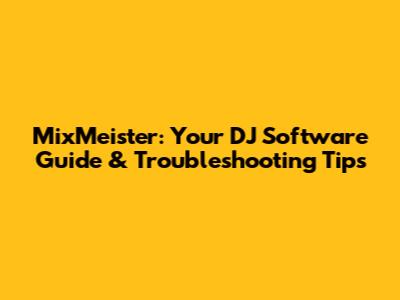 MixMeister: Your DJ Software Guide & Troubleshooting Tips