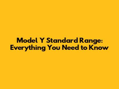 Model Y Standard Range: Everything You Need to Know