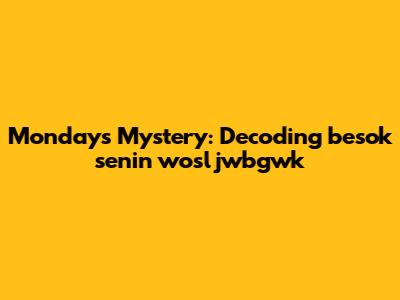 Monday's Mystery: Decoding "besok senin wosljwbgwk"