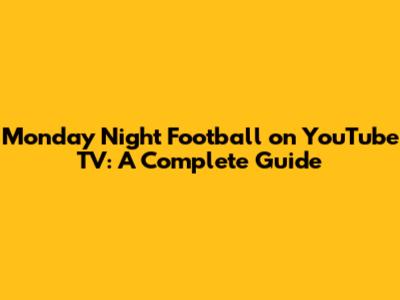 Monday Night Football on YouTube TV: A Complete Guide