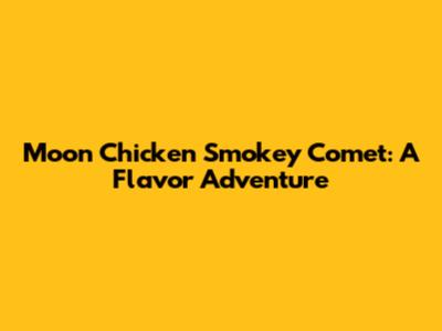 Moon Chicken Smokey Comet: A Flavor Adventure